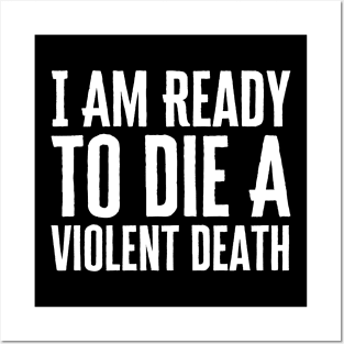 I Am Ready To Die A Violent Death Posters and Art